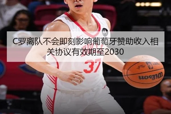 C罗离队不会即刻影响葡萄牙赞助收入相关协议有效期至2030